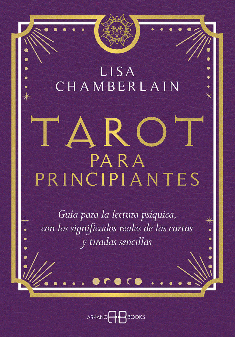 TAROT PARA PRINCIPIANTES - GUIA PARA LA LECTURA PSIQUICA, CON LOS SIGNIFICADOS REALES DE LAS CARTAS Y TIRADAS SENCILLAS
