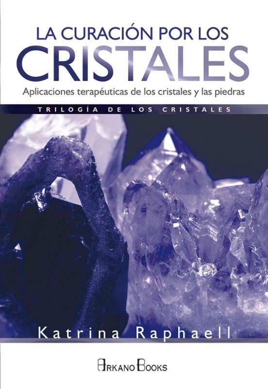 La Curación por los Cristales: Aplicaciones Terapeuticas De los Cristales y las Piedras