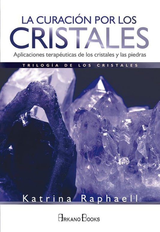La Curación por los Cristales: Aplicaciones Terapeuticas De los Cristales y las Piedras